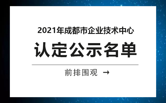 2021年成都市企業(yè)技術(shù)中心公示，恭喜我司順利通過認定的相關(guān)企業(yè)